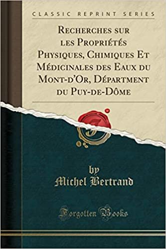 Recherches sur les Propriétés Physiques, Chimiques Et Médicinales des Eaux du Mont-d'Or, Départment du Puy-de-Dôme (Classic Reprint)