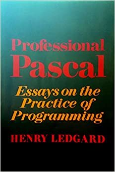 Professional Pascal: Essays in the Practice of Programming: Essays on the Practice of Programming