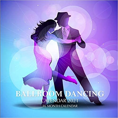 Ball Room Dancing Calendar 2021: 16 Month Calendar