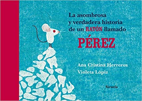 La asombrosa y verdadera historia de un raton llamado Perez / The Astonishing and True Story of a Mouse named Perez (Cuentos ilustrados / Illustrated Stories)