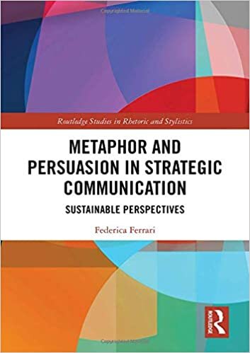 Metaphor and Persuasion in Strategic Communication: Sustainable Perspectives (Routledge Studies in Rhetoric and Stylistics, Band 15)