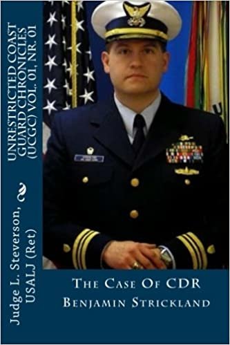 Unrestricted Coast Guard Chronicles (UCGC) Vol. 01, Nr. 01: The Case Of CDR Benjamin Strickland: Volume 1 indir
