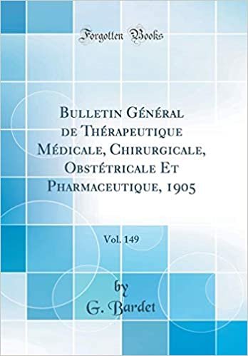 Bulletin Général de Thérapeutique Médicale, Chirurgicale, Obstétricale Et Pharmaceutique, 1905, Vol. 149 (Classic Reprint)