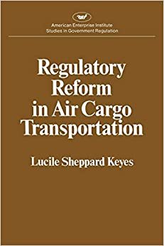 Regulatory Reform in Air Cargo Transportation (Studies in Government Regulation) (Aei Studies 268) indir