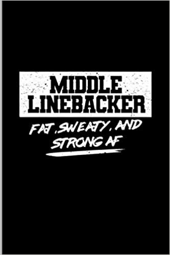 Middle Linebacker Fat, Sweaty, And Strong AF: Football Sports Soccer Players Gift Wide Ruled Lined Notebook - 120 Pages 6x9 Composition