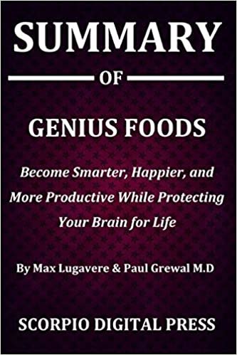 Summary Of Genius Foods: Become Smarter, Happier, and More Productive While Protecting Your Brain for Life By Max Lugavere & Paul Grewal M.D