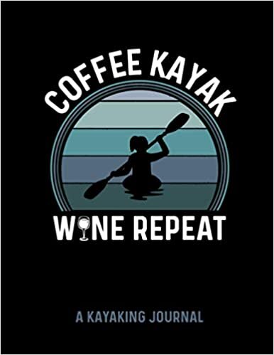 Coffee Kayak Wine Repeat A Kayaking Journal: Retro Kayak Log Book For Women or Kayak Notebook To Record Kayaking Trip Essentials