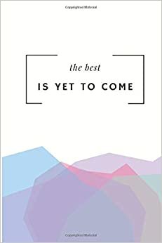 The Best IS YET TO COME: Notebook For Kids\ Girls\agers\Sketchbook\Women\Beautiful notebook\Gift (110 Pages, Blank, 6 x 9)