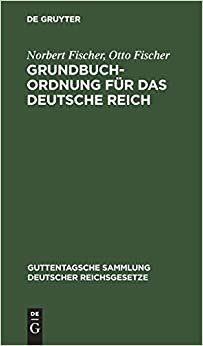 Grundbuchordnung für das Deutsche Reich: Nebst den preußischen Ausführungsbestimmungen (Guttentagsche Sammlung deutscher Reichsgesetze, Band 42)