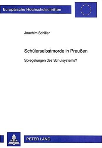 Schuelerselbstmorde in Preussen: Spiegelungen Des Schulsystems? (Europaeische Hochschulschriften / European University Studie) indir
