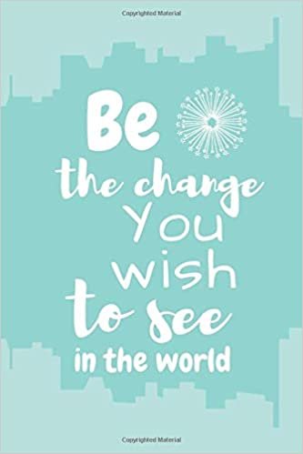 Be the Change You Wish to See in the World: Positive Notebook with Motivational Quote on the Cover (110 Blank Unlined Pages, 6 x 9) Notebook for Girl indir