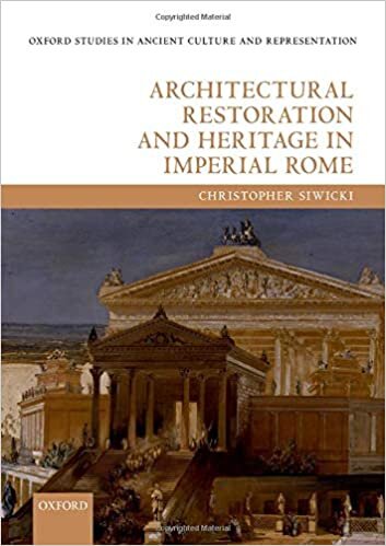 Architectural Restoration and Heritage in Imperial Rome (Oxford Studies in Ancient Culture and Representation)