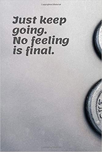 Just Keep Going. No Feeling Is Final.: Workout Journal, Workout Log, Fitness Journal, Diary, Motivational Notebook (110 Pages, Blank, 6 x 9)