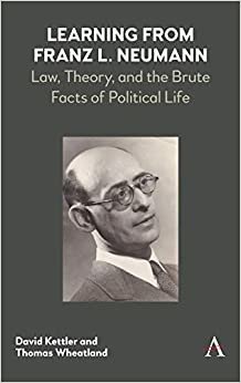 Learning from Franz L. Neumann: Law, Theory, and the Brute Facts of Political Life (Key Issues in Modern Sociology)