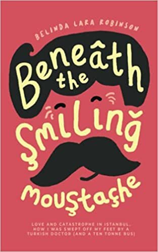 Beneath the Smiling Moustache: Love and Catastrophe in Istanbul—How I Was Swept Off My Feet by a Turkish Doctor (and a Ten Tonne Bus)