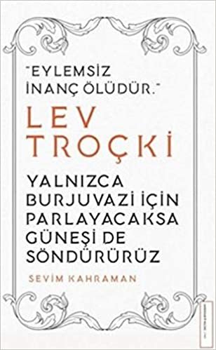 Yalnızca Burjuvazi İçin Parlayacaksa Güneşi de Söndürürüz - Lev Troçki: ''Eylemsiz İnanç Öldürür'' indir