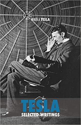 Selected Tesla Writings: a collection of scientific papers and articles about the work of one of the greatest geniuses of all time