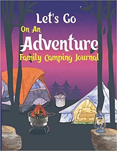 Let's Go On An Adventure Family Camping Journal: Let’s Go On An Adventure Family Camping Journal,Camper Travel Journal Diary,RV Caravan Trailer ... Men Girls,Essential Travel Record Reference