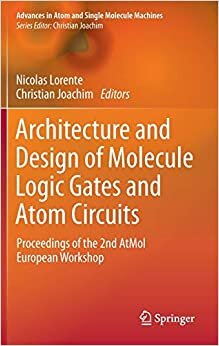 Architecture and Design of Molecule Logic Gates and Atom Circuits: Proceedings of the 2nd AtMol European Workshop (Advances in Atom and Single Molecule Machines)