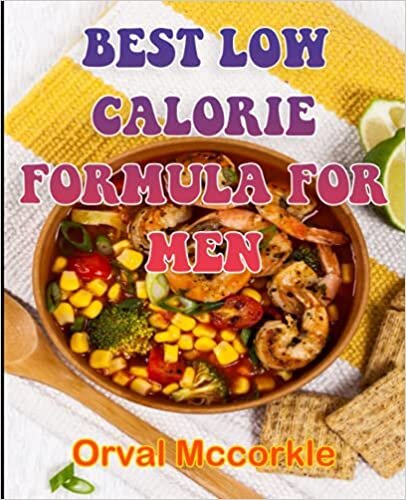 BEST LOW CALORIE FORMULA FOR MEN: 100 recipe Delicious and Easy The Ultimate Practical Guide Easy bakes Recipes From Around The World low calorie cookbook