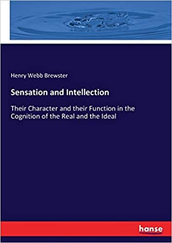 Sensation and Intellection: Their Character and their Function in the Cognition of the Real and the Ideal