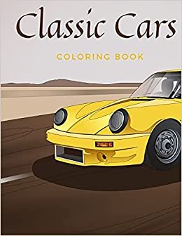 Classic Cars Coloring Book: Beautiful Illustatrions featuring historic automobiles and antique car for Adults and Kids Recreation
