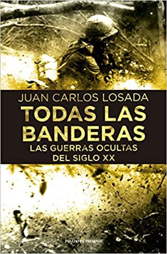 TODAS LAS BANDERAS: LAS GUERRAS OCULTAS DEL SIGLO XX