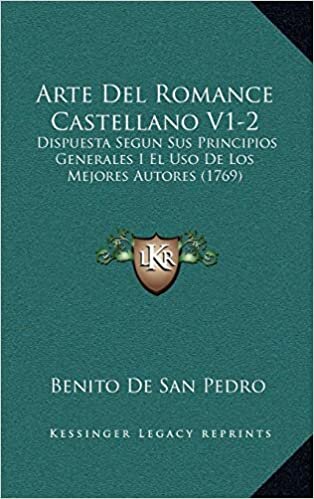 Arte Del Romance Castellano V1-2: Dispuesta Segun Sus Principios Generales I El Uso De Los Mejores Autores (1769)
