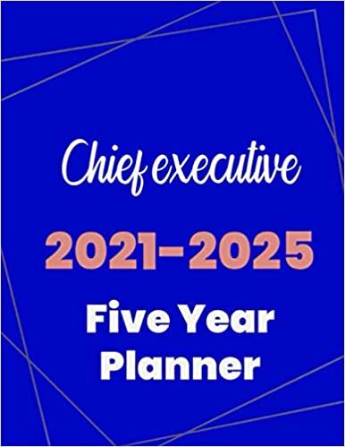 Chief executive 2021-2025 Five Year Planner: 5 Year Planner Organizer Book / 60 Months Calendar / Agenda Schedule Organizer Logbook and Journal / January 2021 to December 2025