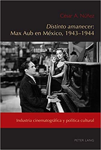 Distinto amanecer - Max Aub en México, 1943-1944: Industria Cinematográfica Y Política Cultural (Exiles and Transterrados, Band 6)