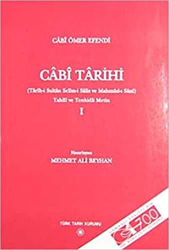 Cabi Tarihi 1: (Tarih-i Sultan Selim-i Salis ve Mahmud-ı Sani ) Tahlil ve Tenkidli Metin