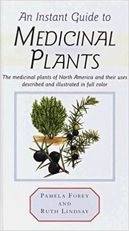 Instant Guide to Medicinal Plants: The Medicinal Plants of North America and Their Uses Described and Illustrated in Full Color