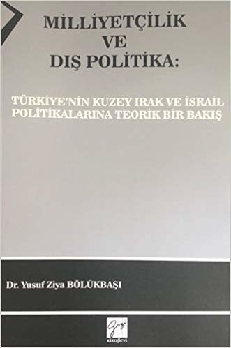 Milliyetçilik ve Dış Politika: Türkiye'nin Kuzey Irak ve İsrail Politikalarına Teorik Bir Bakış