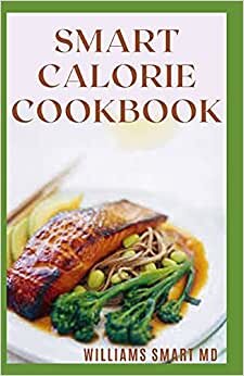 SMART CALORIE COOKBOOK: Guide To Delicious Calorie Meals To Boost Your Health