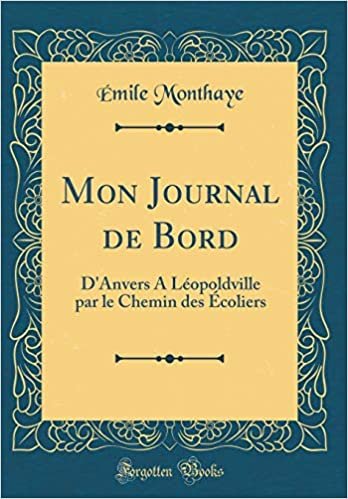 Mon Journal de Bord: D'Anvers A Léopoldville par le Chemin des Écoliers (Classic Reprint) indir