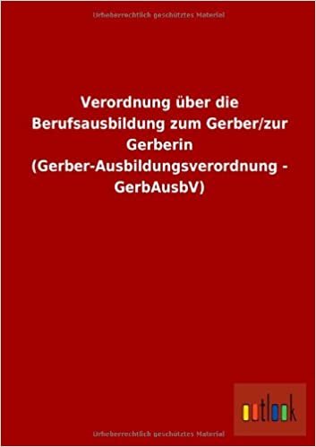 Verordnung über die Berufsausbildung zum Gerber/zur Gerberin (Gerber-Ausbildungsverordnung - GerbAusbV)