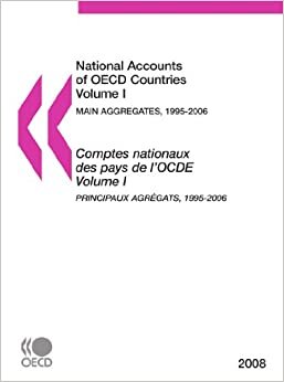 National Accounts of OECD Countries 2008, Volume I, Main Aggregates: Edition 2008: Volume 1: Main Aggregates 1995-2006 (NATIONAL ACCOUNTS OF OECD COUNTRIES/COMPTES NATIONAUX DES PAYS DE L'OCDE)
