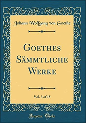 Goethes Sämmtliche Werke, Vol. 3 of 15 (Classic Reprint)