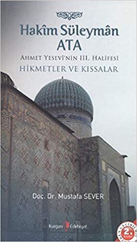 Hakim Süleyman Ata - Ahmet Yesevi'nin 3. Halifesi: Ahmet Yedevi'nin 3. Halifesi Hikmetler ve Kıssalar