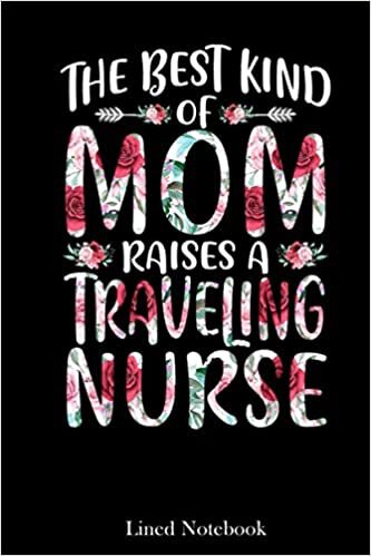 The Best Kind Of Mom Traveling Nurse Mother's Day lined notebook: Mother journal notebook, Mothers Day notebook for Mom, Funny Happy Mothers Day Gifts ... Mom Diary, lined notebook 120 pages 6x9in