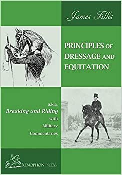 PRINCIPLES OF DRESSAGE AND EQUITATION: also known as "BREAKING AND RIDING' with military commentaries, The Definitive Edition indir