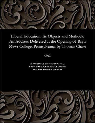 Liberal Education: Its Objects and Methods: An Address Delivered at the Opening of Bryn Mawr College, Pennsylvania: by Thomas Chase