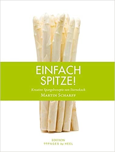 Einfach Spitze: Kreative Spargelrezepte von Sternekoch Martin Scharff (Edition 99pages by HEEL)