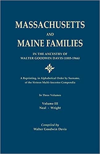 Massachusetts and Maine Families in the Ancestry of Walter Goodwin Davis: A Reprinting, in Alphabetical Order by Surname, of the Sixteen ... In Three Volumes. Volume III: Neal-Wright