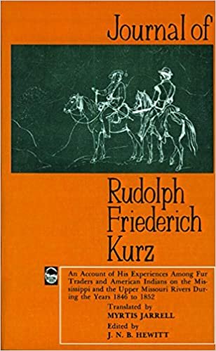 Journal of Rudolph Friederich Kurz: An Account of His Experiences Among Fur Traders and American Indians on the Mississippi and the Upper Mississippi Rivers During the Years 1846 to 1852