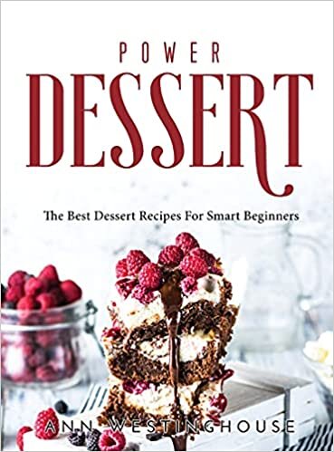 Power Dessert: The Best Dessert Recipes For Smart Beginners