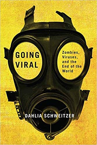 Schweitzer, D: Going Viral: Zombies, Viruses, and the End of the World