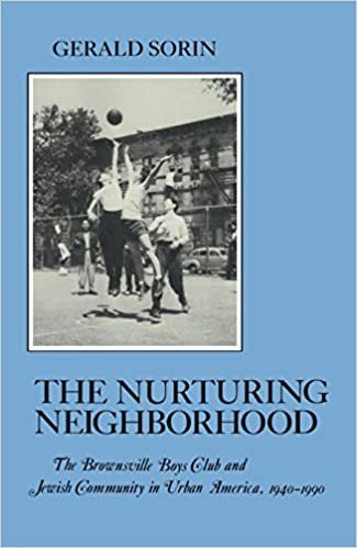 Nurturing Neighborhood: The Brownsville Boys' Club and Jewish Community in Urban America, 1940-1990: Brownsville Boy's Club and Jewish Community in ... 1940-90 (American Social Experience Series)