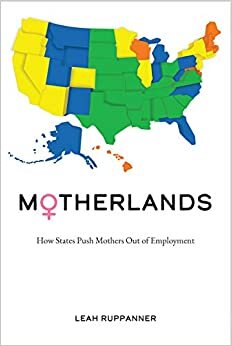 Motherlands: How States Push Mothers Out of Employment indir