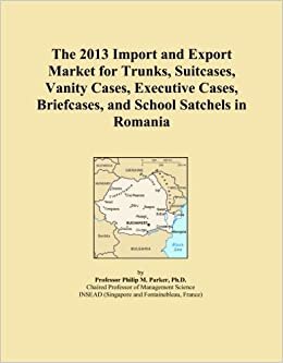 The 2013 Import and Export Market for Trunks, Suitcases, Vanity Cases, Executive Cases, Briefcases, and School Satchels in Romania